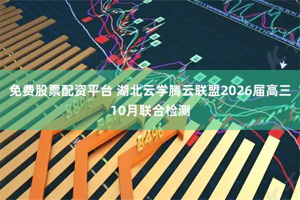 免费股票配资平台 湖北云学腾云联盟2026届高三10月联合检测