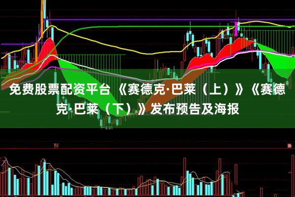 免费股票配资平台 《赛德克·巴莱(上)》《赛德克·巴莱(下)》发布预告及海报